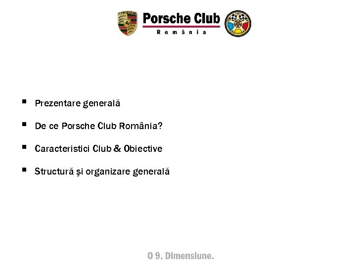 § Prezentare generală § De ce Porsche Club România? § Caracteristici Club & Obiective