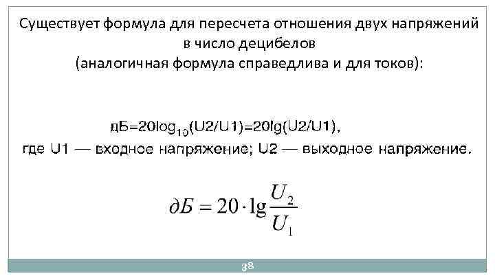 Существует формула для пересчета отношения двух напряжений в число децибелов (аналогичная формула справедлива и
