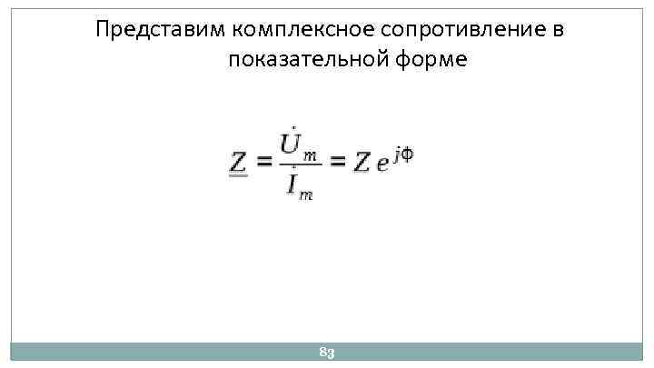 Представим комплексное сопротивление в показательной форме 83 