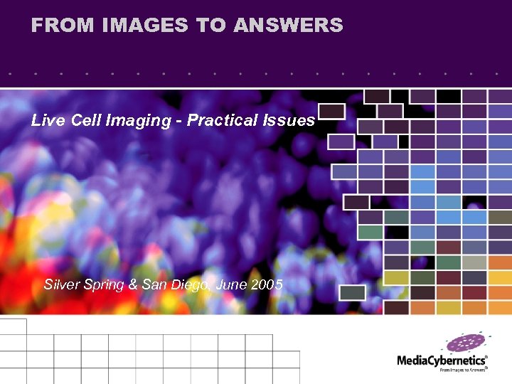 FROM IMAGES TO ANSWERS Live Cell Imaging - Practical Issues Silver Spring & San