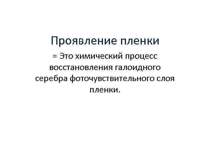 Проявление пленки = Это химический процесс восстановления галоидного серебра фоточувствительного слоя пленки. 