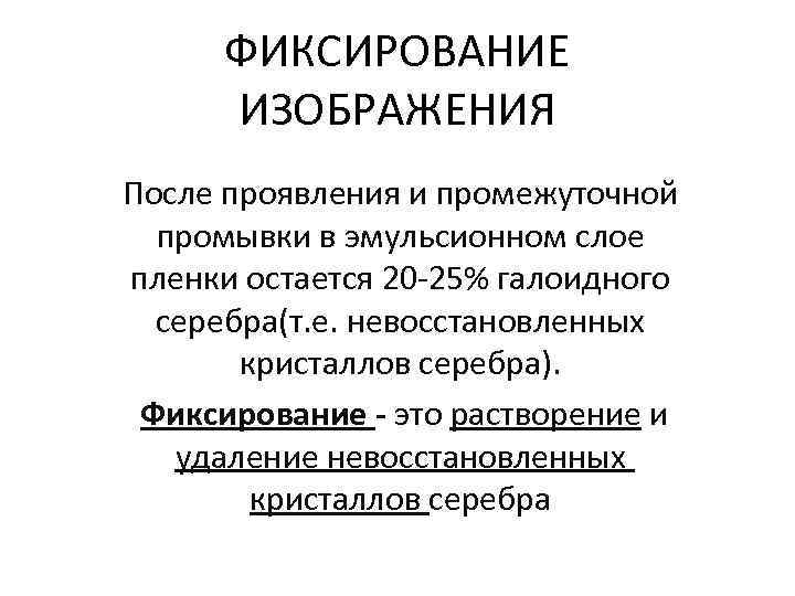 ФИКСИРОВАНИЕ ИЗОБРАЖЕНИЯ После проявления и промежуточной промывки в эмульсионном слое пленки остается 20 -25%