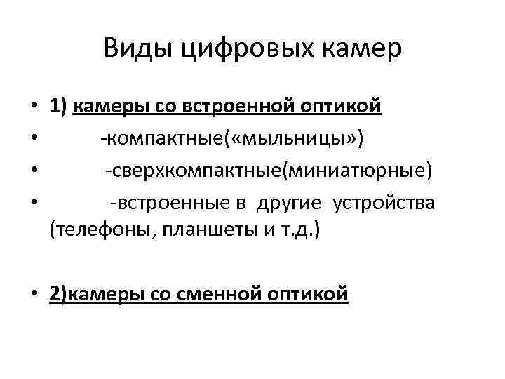 Виды цифровых камер • • 1) камеры со встроенной оптикой -компактные( «мыльницы» ) -сверхкомпактные(миниатюрные)