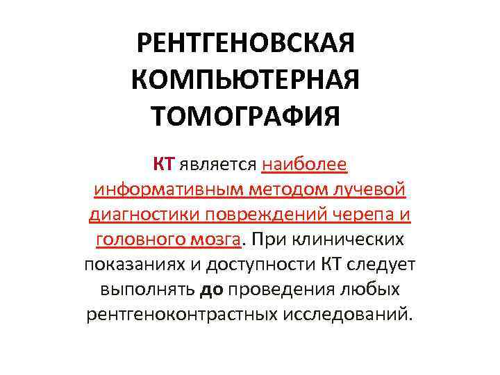 РЕНТГЕНОВСКАЯ КОМПЬЮТЕРНАЯ ТОМОГРАФИЯ КТ является наиболее информативным методом лучевой диагностики повреждений черепа и головного