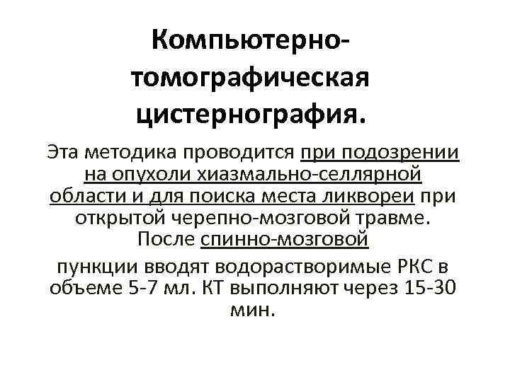 Компьютернотомографическая цистернография. Эта методика проводится при подозрении на опухоли хиазмально-селлярной области и для поиска