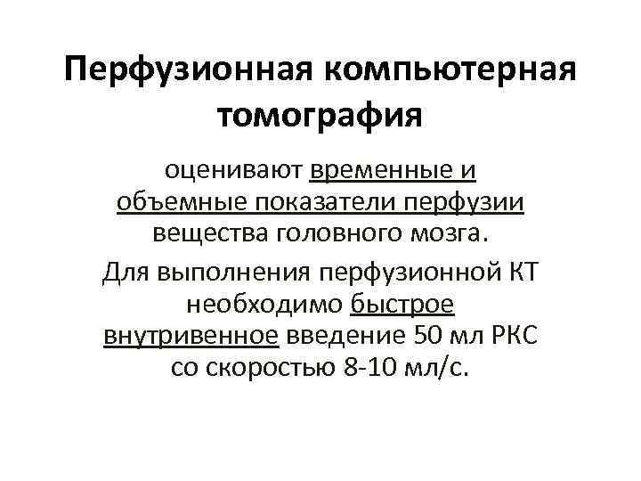 Перфузионная компьютерная томография оценивают временные и объемные показатели перфузии вещества головного мозга. Для выполнения