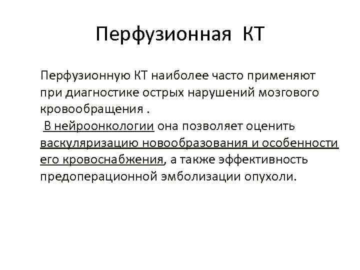 Перфузионная КТ Перфузионную КТ наиболее часто применяют при диагностике острых нарушений мозгового кровообращения. В
