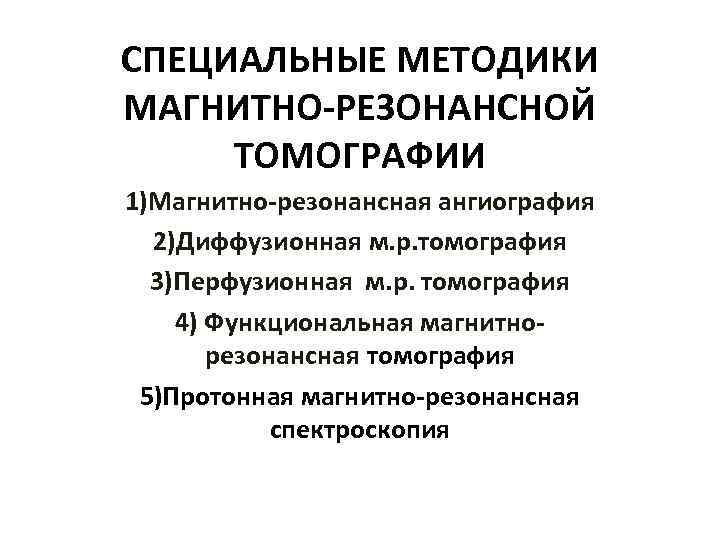 СПЕЦИАЛЬНЫЕ МЕТОДИКИ МАГНИТНО-РЕЗОНАНСНОЙ ТОМОГРАФИИ 1)Магнитно-резонансная ангиография 2)Диффузионная м. р. томография 3)Перфузионная м. р. томография
