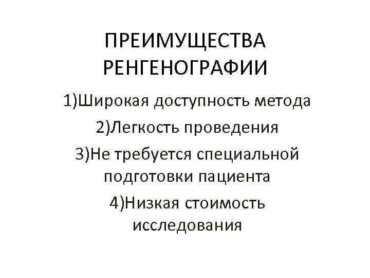ПРЕИМУЩЕСТВА РЕНГЕНОГРАФИИ 1)Широкая доступность метода 2)Легкость проведения 3)Не требуется специальной подготовки пациента 4)Низкая стоимость