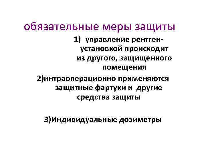 обязательные меры защиты 1) управление рентгенустановкой происходит из другого, защищенного помещения 2)интраоперационно применяются защитные