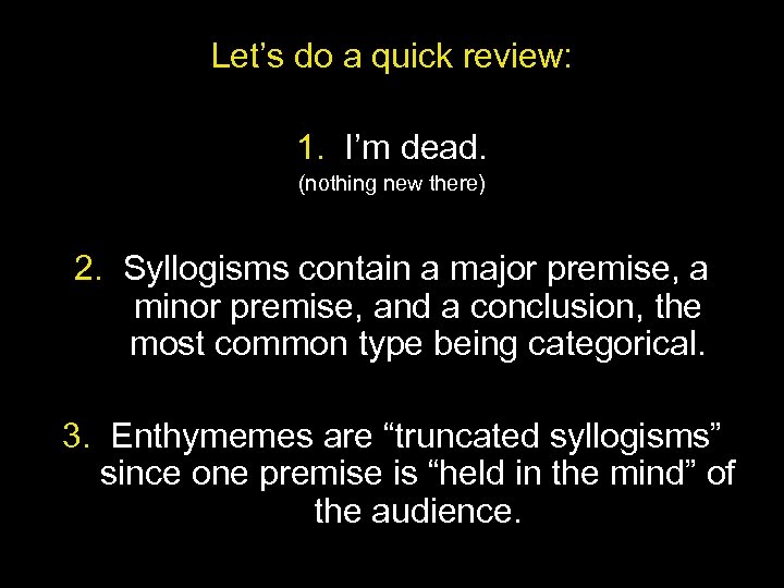 Let’s do a quick review: 1. I’m dead. (nothing new there) 2. Syllogisms contain