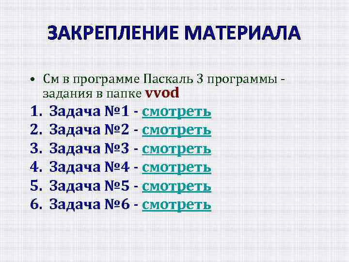 ЗАКРЕПЛЕНИЕ МАТЕРИАЛА • См в программе Паскаль 3 программы задания в папке vvod 1.