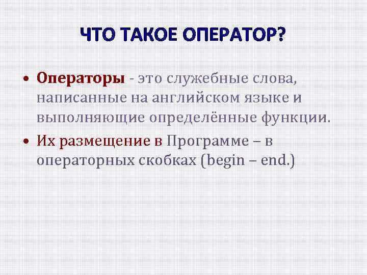 ЧТО ТАКОЕ ОПЕРАТОР? • Операторы - это служебные слова, написанные на английском языке и