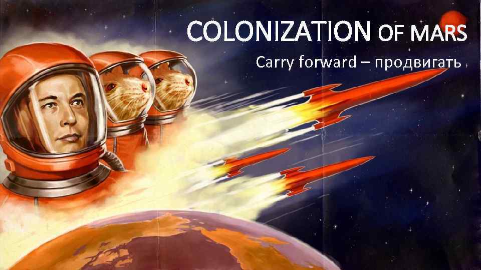 COLONIZATION OF MARS Carry forward – продвигать 