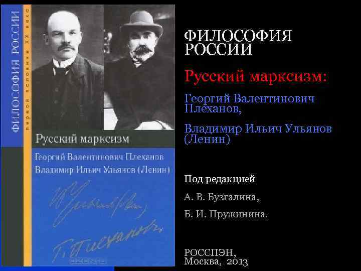 ФИЛОСОФИЯ РОССИИ Русский марксизм: Георгий Валентинович Плеханов, Владимир Ильич Ульянов (Ленин) Под редакцией А.