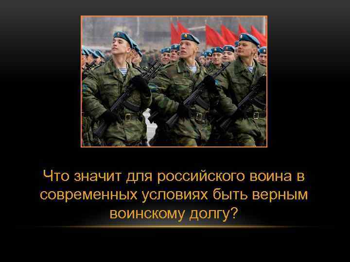 Воинский долг и честь российского воина. Быть верным воинскому долгу. Что значит быть верным воинскому долгу. Быть верным воинскому долгу – это значит быть. Неотъемлемое качество российского воина.