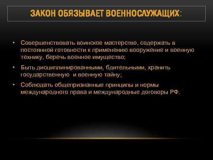 ЗАКОН ОБЯЗЫВАЕТ ВОЕННОСЛУЖАЩИХ: • Совершенствовать воинское мастерство, содержать в постоянной готовности к применению вооружение