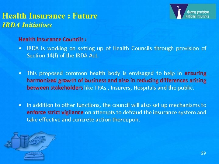 Health Insurance : Future IRDA Initiatives Health Insurance Councils : • IRDA is working