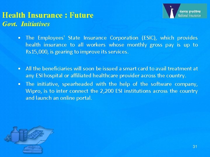 Health Insurance : Future Govt. Initiatives • The Employees' State Insurance Corporation (ESIC), which