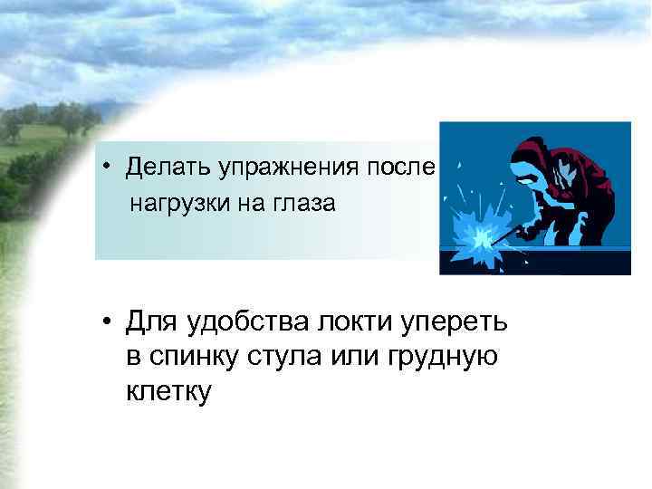  • Делать упражнения после нагрузки на глаза • Для удобства локти упереть в