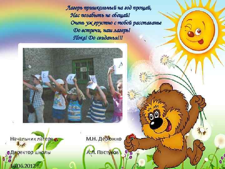Лагерь пришкольный на год прощай, Нас позабыть не обещай! Очень уж грустно с тобой