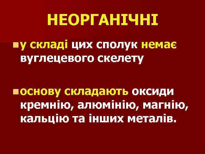НЕОРГАНІЧНІ nу складі цих сполук немає вуглецевого скелету n основу складають оксиди кремнію, алюмінію,