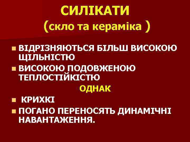 СИЛІКАТИ (скло та кераміка ) n ВІДРІЗНЯЮТЬСЯ БІЛЬШ ВИСОКОЮ ЩІЛЬНІСТЮ n ВИСОКОЮ ПОДОВЖЕНОЮ ТЕПЛОСТІЙКІСТЮ