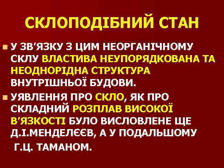 СКЛОПОДІБНИЙ СТАН n. У ЗВ’ЯЗКУ З ЦИМ НЕОРГАНІЧНОМУ СКЛУ ВЛАСТИВА НЕУПОРЯДКОВАНА ТА НЕОДНОРІДНА СТРУКТУРА
