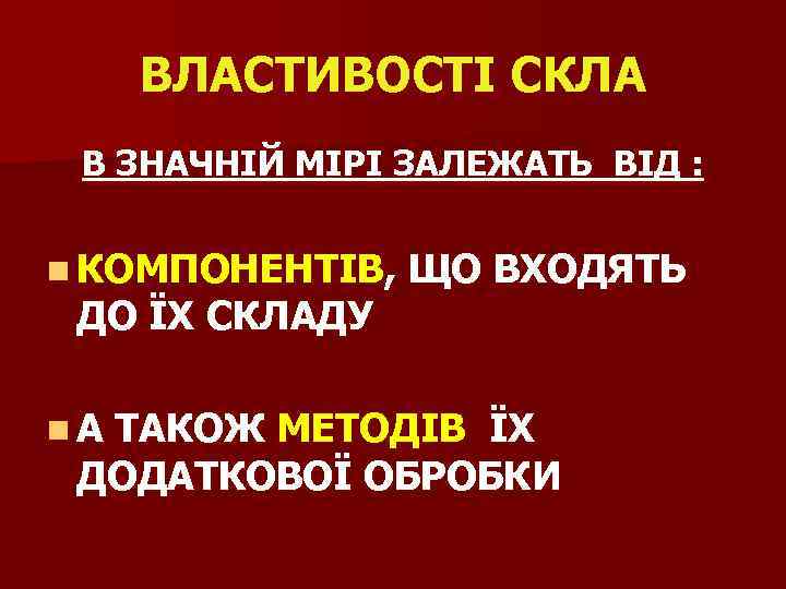 ВЛАСТИВОСТІ СКЛА В ЗНАЧНІЙ МІРІ ЗАЛЕЖАТЬ ВІД : n КОМПОНЕНТІВ, ДО ЇХ СКЛАДУ n.