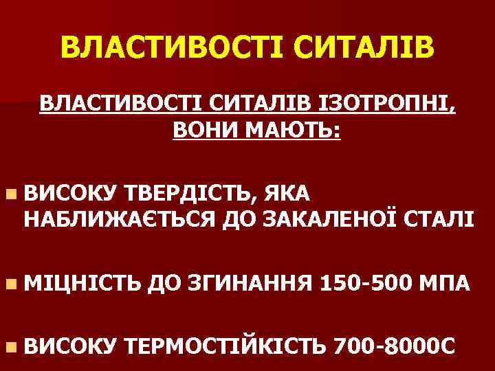 ВЛАСТИВОСТІ СИТАЛІВ ІЗОТРОПНІ, ВОНИ МАЮТЬ: n ВИСОКУ ТВЕРДІСТЬ, ЯКА НАБЛИЖАЄТЬСЯ ДО ЗАКАЛЕНОЇ СТАЛІ n