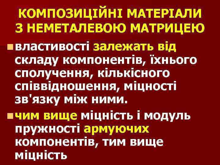 КОМПОЗИЦІЙНІ МАТЕРІАЛИ З НЕМЕТАЛЕВОЮ МАТРИЦЕЮ n властивості залежать від складу компонентів, їхнього сполучення, кількісного