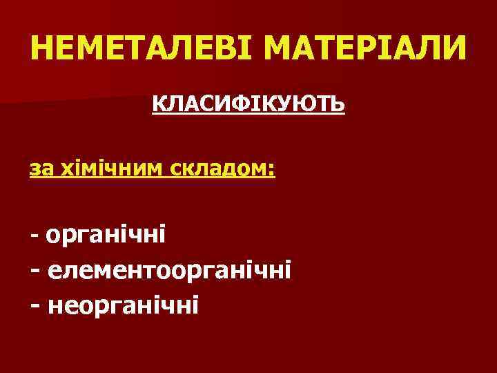 НЕМЕТАЛЕВІ МАТЕРІАЛИ КЛАСИФІКУЮТЬ за хімічним складом: - органічні - елементоорганічні - неорганічні 