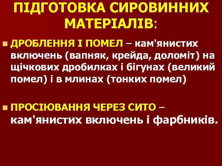ПІДГОТОВКА СИРОВИННИХ МАТЕРІАЛІВ: n ДРОБЛЕННЯ І ПОМЕЛ – кам'янистих включень (вапняк, крейда, доломіт) на