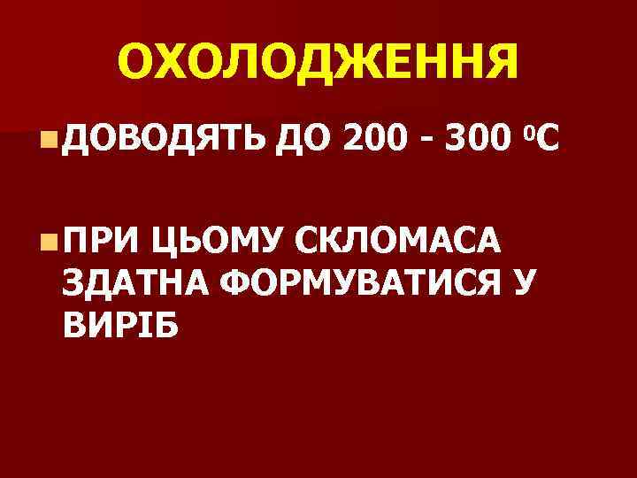 ОХОЛОДЖЕННЯ n ДОВОДЯТЬ ДО 200 - 300 0 С n ПРИ ЦЬОМУ СКЛОМАСА ЗДАТНА