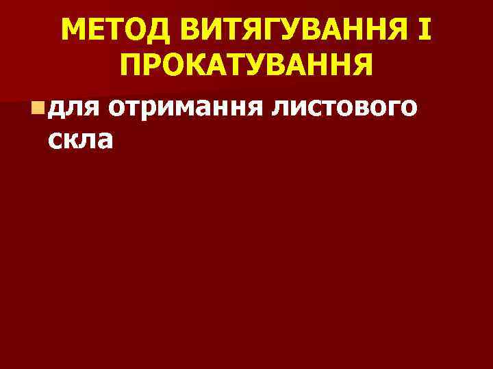 МЕТОД ВИТЯГУВАННЯ І ПРОКАТУВАННЯ n для отримання листового скла 
