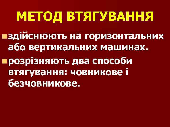 МЕТОД ВТЯГУВАННЯ n здійснюють на горизонтальних або вертикальних машинах. n розрізняють два способи втягування: