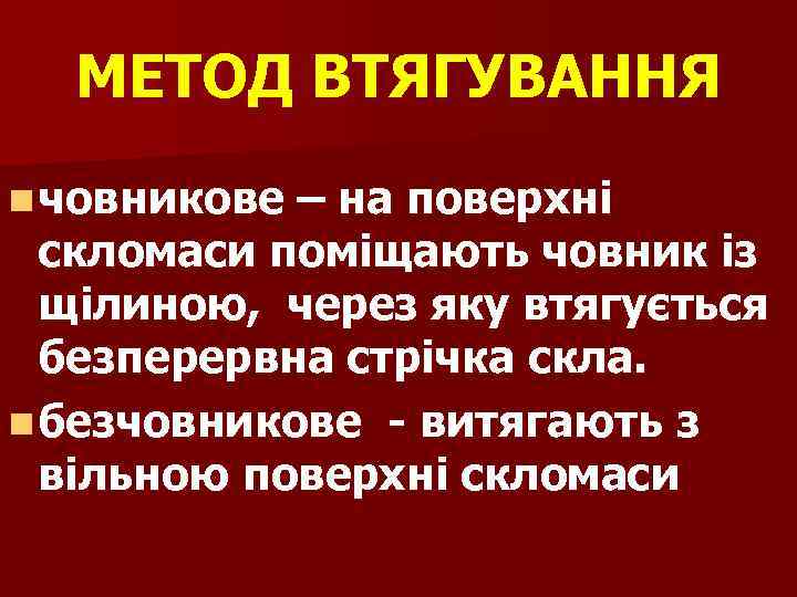 МЕТОД ВТЯГУВАННЯ n човникове – на поверхні скломаси поміщають човник із щілиною, через яку