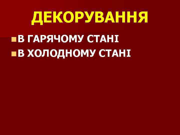 ДЕКОРУВАННЯ n В ГАРЯЧОМУ СТАНІ n В ХОЛОДНОМУ СТАНІ 