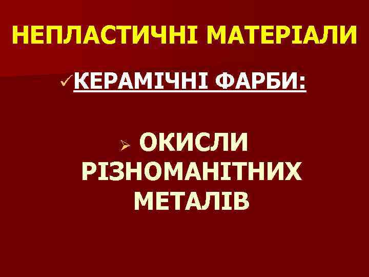 НЕПЛАСТИЧНІ МАТЕРІАЛИ üКЕРАМІЧНІ ФАРБИ: ОКИСЛИ РІЗНОМАНІТНИХ МЕТАЛІВ Ø 