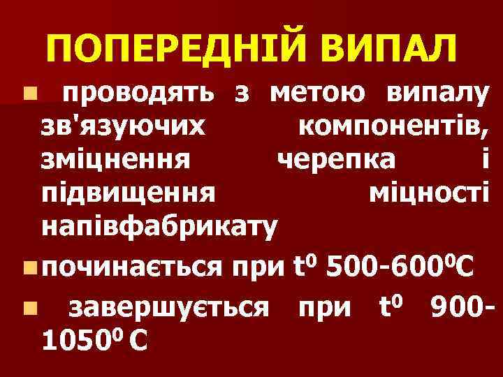 ПОПЕРЕДНІЙ ВИПАЛ n проводять з метою випалу зв'язуючих компонентів, зміцнення черепка і підвищення міцності