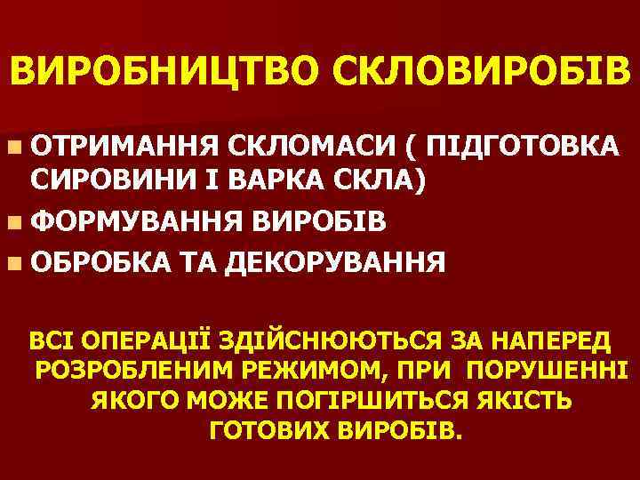 ВИРОБНИЦТВО СКЛОВИРОБІВ n ОТРИМАННЯ СКЛОМАСИ ( ПІДГОТОВКА СИРОВИНИ І ВАРКА СКЛА) n ФОРМУВАННЯ ВИРОБІВ