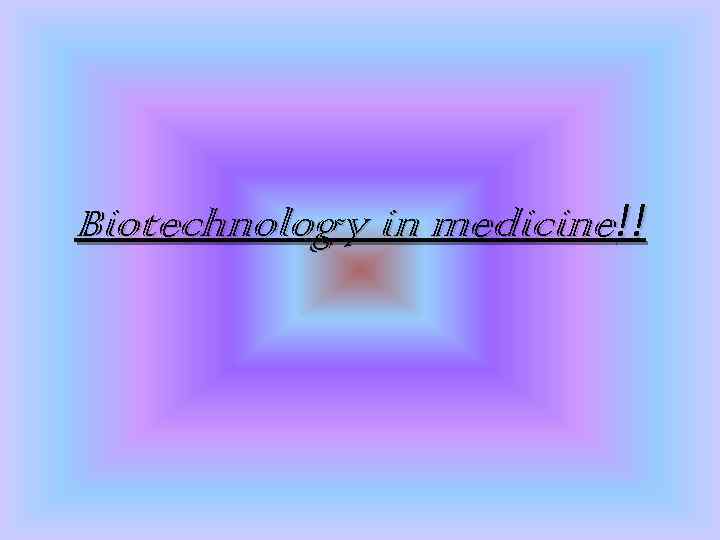 Biotechnology in medicine!! 