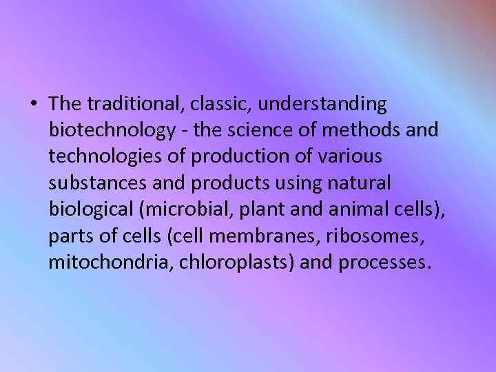  • The traditional, classic, understanding biotechnology - the science of methods and technologies