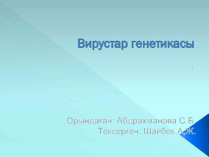 Вирустар генетикасы  Орындаған; Абдрахманова С, Б Тексерген: Шайбек А, Ж. 