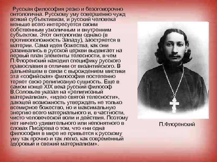 Русская философия резко и безоговорочно онтологична. Русскому уму совершенно чужд всякий субъективизм, и русский