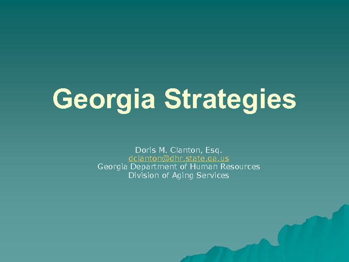Georgia Strategies Doris M. Clanton, Esq. dclanton@dhr. state. ga. us Georgia Department of Human