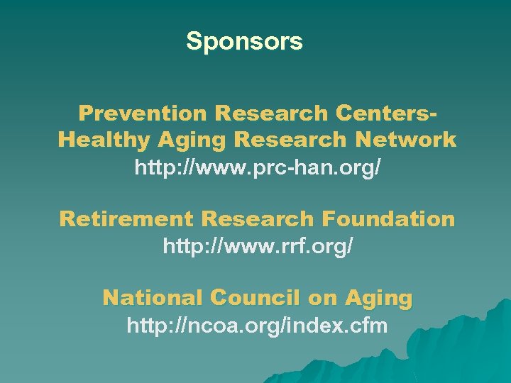 Sponsors Prevention Research Centers. Healthy Aging Research Network http: //www. prc-han. org/ Retirement Research