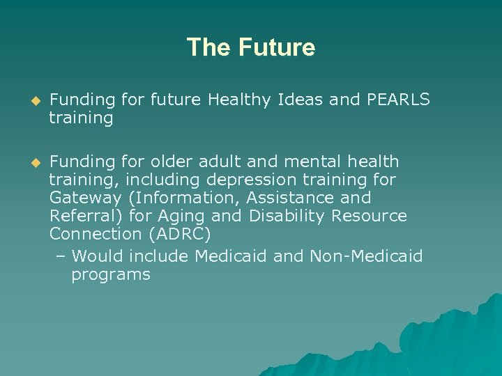 The Future u Funding for future Healthy Ideas and PEARLS training u Funding for