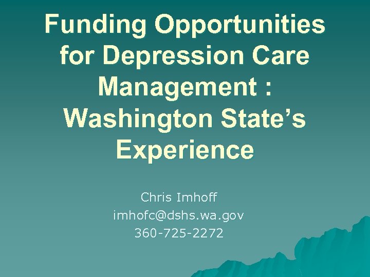 Funding Opportunities for Depression Care Management : Washington State’s Experience Chris Imhoff imhofc@dshs. wa.