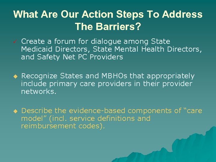 What Are Our Action Steps To Address The Barriers? ü Create a forum for